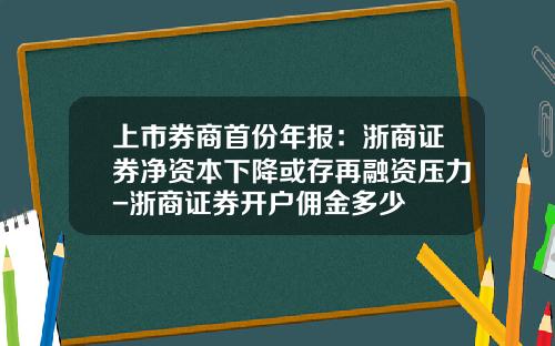 上市券商首份年报：浙商证券净资本下降或存再融资压力-浙商证券开户佣金多少