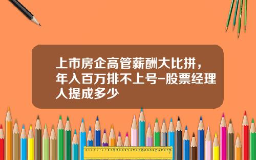上市房企高管薪酬大比拼，年入百万排不上号-股票经理人提成多少