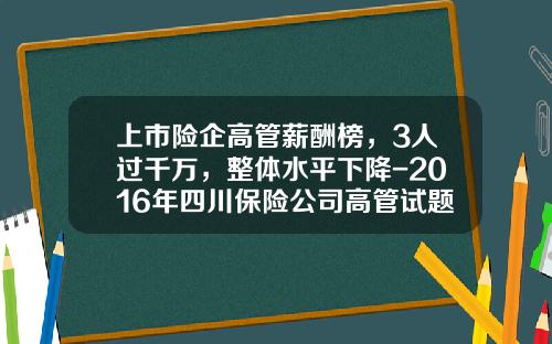 上市险企高管薪酬榜，3人过千万，整体水平下降-2016年四川保险公司高管试题