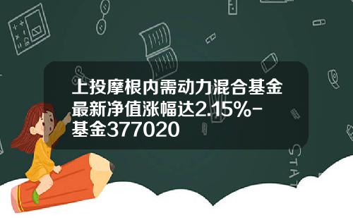 上投摩根内需动力混合基金最新净值涨幅达2.15%-基金377020