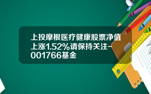 上投摩根医疗健康股票净值上涨1.52%请保持关注-001766基金