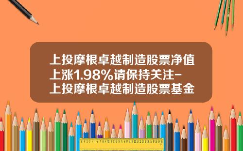 上投摩根卓越制造股票净值上涨1.98%请保持关注-上投摩根卓越制造股票基金