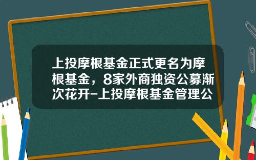 上投摩根基金正式更名为摩根基金，8家外商独资公募渐次花开-上投摩根基金管理公司