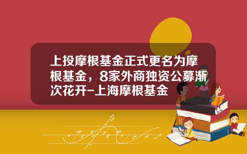 上投摩根基金正式更名为摩根基金，8家外商独资公募渐次花开-上海摩根基金