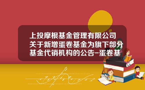 上投摩根基金管理有限公司关于新增蛋卷基金为旗下部分基金代销机构的公告-蛋卷基金