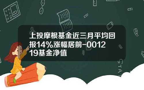 上投摩根基金近三月平均回报14%涨幅居前-001219基金净值