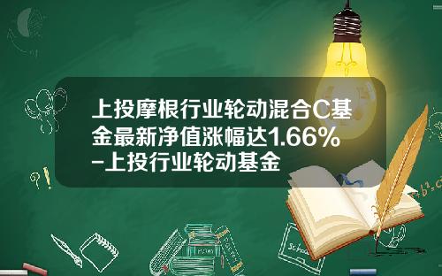 上投摩根行业轮动混合C基金最新净值涨幅达1.66%-上投行业轮动基金