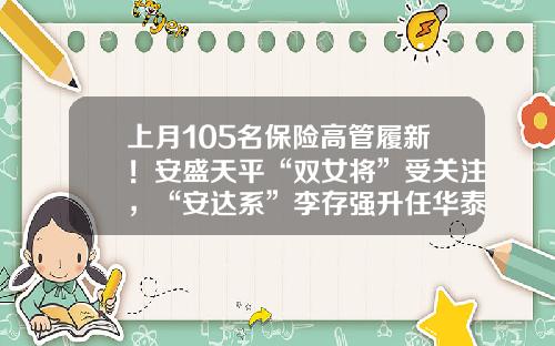 上月105名保险高管履新！安盛天平“双女将”受关注，“安达系”李存强升任华泰保险集团总经理-华泰保兴基金