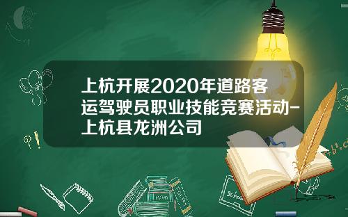 上杭开展2020年道路客运驾驶员职业技能竞赛活动-上杭县龙洲公司
