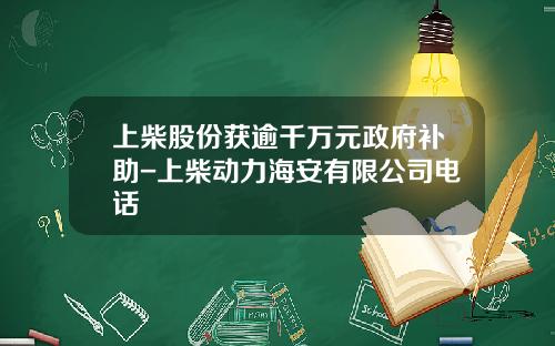 上柴股份获逾千万元政府补助-上柴动力海安有限公司电话
