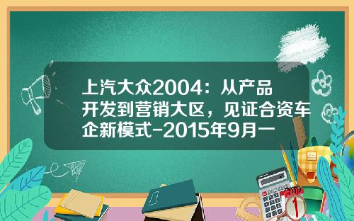 上汽大众2004：从产品开发到营销大区，见证合资车企新模式-2015年9月一汽大众销售量是多少