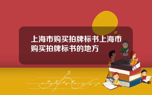 上海市购买拍牌标书上海市购买拍牌标书的地方