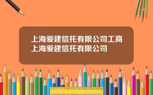 上海爱建信托有限公司工商上海爱建信托有限公司
