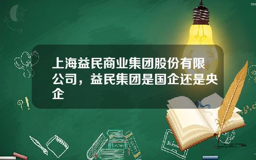 上海益民商业集团股份有限公司，益民集团是国企还是央企