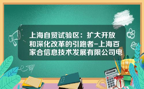 上海自贸试验区：扩大开放和深化改革的引跑者-上海百家合信息技术发展有限公司电话