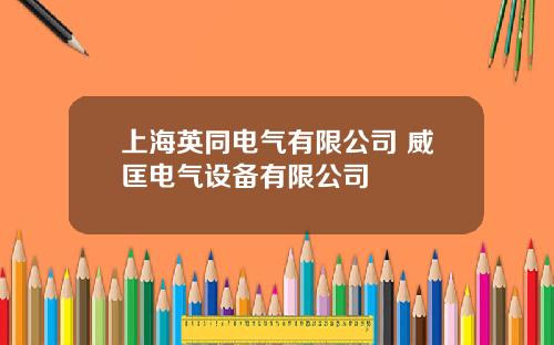 上海英同电气有限公司 威匡电气设备有限公司