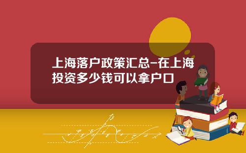 上海落户政策汇总-在上海投资多少钱可以拿户口
