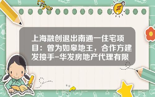上海融创退出南通一住宅项目：曾为如皋地王，合作方建发接手-华发房地产代理有限公司