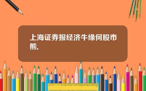 上海证券报经济牛缘何股市熊.