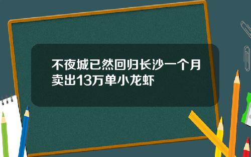 不夜城已然回归长沙一个月卖出13万单小龙虾