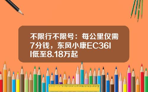 不限行不限号：每公里仅需7分钱，东风小康EC36II低至8.18万起