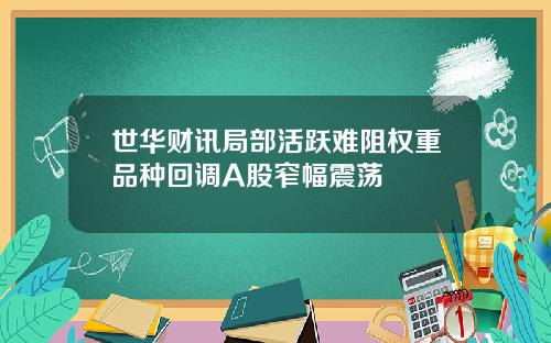 世华财讯局部活跃难阻权重品种回调A股窄幅震荡