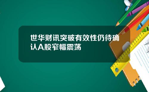 世华财讯突破有效性仍待确认A股窄幅震荡