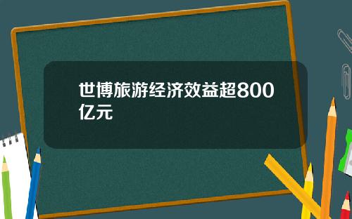 世博旅游经济效益超800亿元