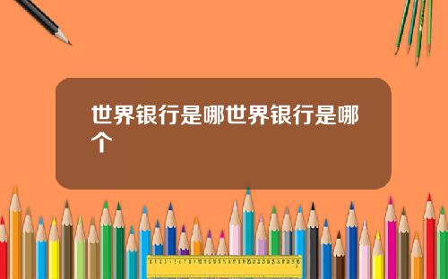 世界银行是哪世界银行是哪个