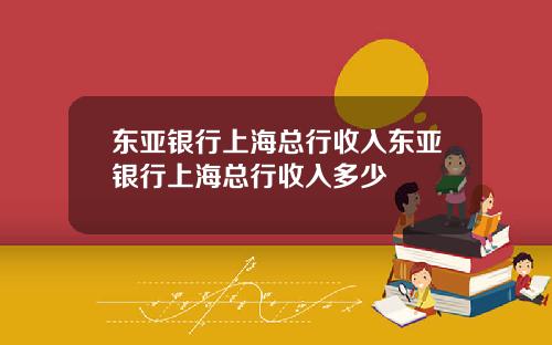 东亚银行上海总行收入东亚银行上海总行收入多少