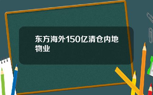 东方海外150亿清仓内地物业