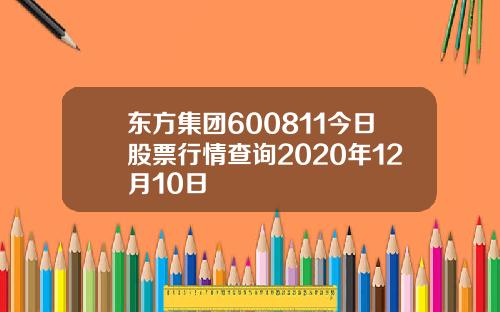东方集团600811今日股票行情查询2020年12月10日