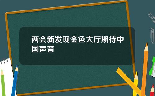 两会新发现金色大厅期待中国声音