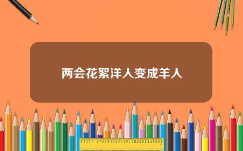 两会花絮洋人变成羊人