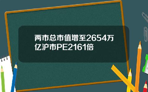 两市总市值增至2654万亿沪市PE2161倍