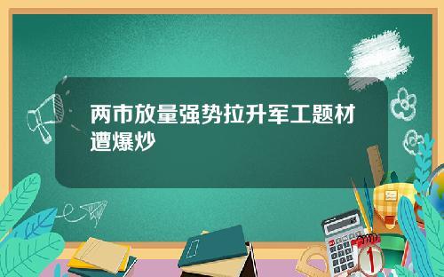 两市放量强势拉升军工题材遭爆炒