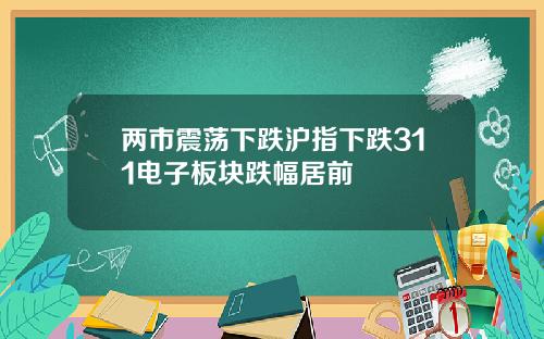 两市震荡下跌沪指下跌311电子板块跌幅居前