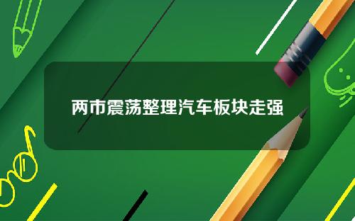 两市震荡整理汽车板块走强