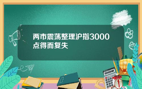 两市震荡整理沪指3000点得而复失
