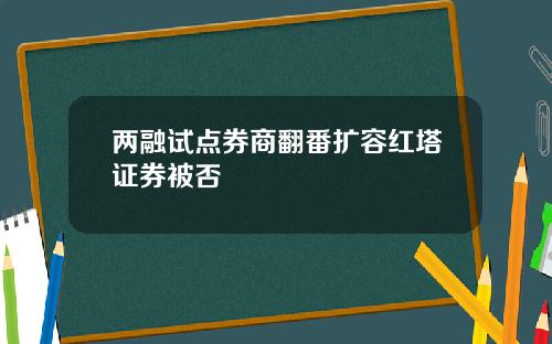 两融试点券商翻番扩容红塔证券被否