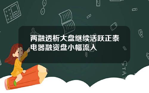 两融透析大盘继续活跃正泰电器融资盘小幅流入
