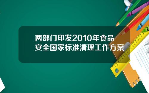 两部门印发2010年食品安全国家标准清理工作方案