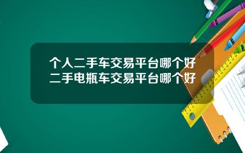 个人二手车交易平台哪个好二手电瓶车交易平台哪个好