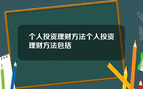 个人投资理财方法个人投资理财方法包括