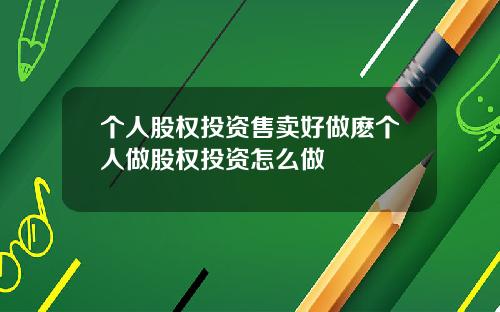 个人股权投资售卖好做麽个人做股权投资怎么做