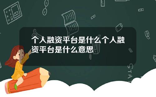 个人融资平台是什么个人融资平台是什么意思