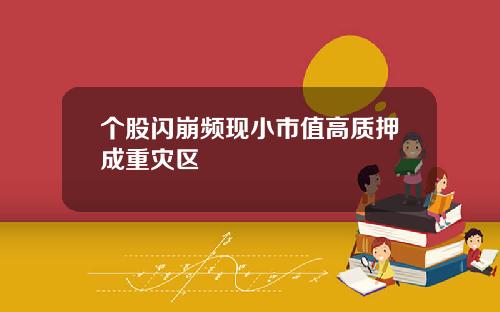 个股闪崩频现小市值高质押成重灾区