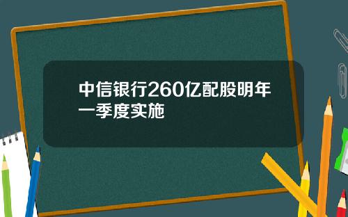 中信银行260亿配股明年一季度实施
