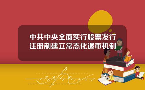 中共中央全面实行股票发行注册制建立常态化退市机制