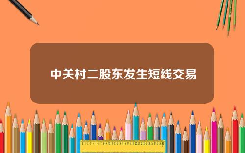 中关村二股东发生短线交易